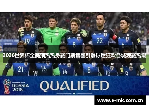 2026世界杯全美预热热身赛门票售罄引爆球迷狂欢各城观赛热潮