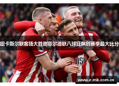 纽卡斯尔联客场大胜谢菲尔德联八球狂飙创赛季最大比分